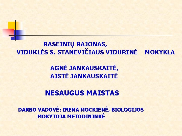 RASEINIŲ RAJONAS, VIDUKLĖS S. STANEVIČIAUS VIDURINĖ AGNĖ JANKAUSKAITĖ, AISTĖ JANKAUSKAITĖ NESAUGUS MAISTAS DARBO VADOVĖ: