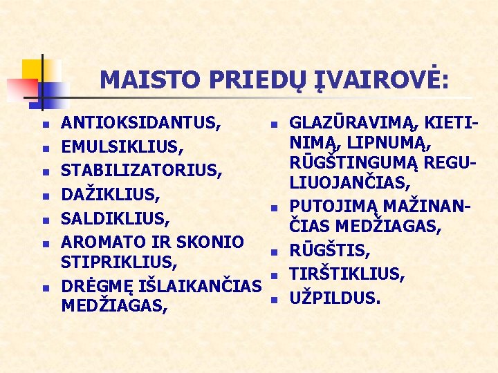 MAISTO PRIEDŲ ĮVAIROVĖ: n n n n ANTIOKSIDANTUS, EMULSIKLIUS, STABILIZATORIUS, DAŽIKLIUS, SALDIKLIUS, AROMATO IR