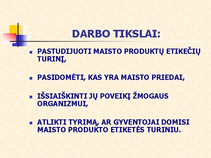 DARBO TIKSLAI: n n PASTUDIJUOTI MAISTO PRODUKTŲ ETIKEČIŲ TURINĮ, PASIDOMĖTI, KAS YRA MAISTO PRIEDAI,