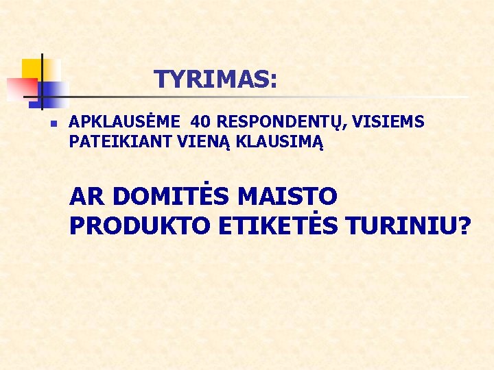 TYRIMAS: n APKLAUSĖME 40 RESPONDENTŲ, VISIEMS PATEIKIANT VIENĄ KLAUSIMĄ AR DOMITĖS MAISTO PRODUKTO ETIKETĖS