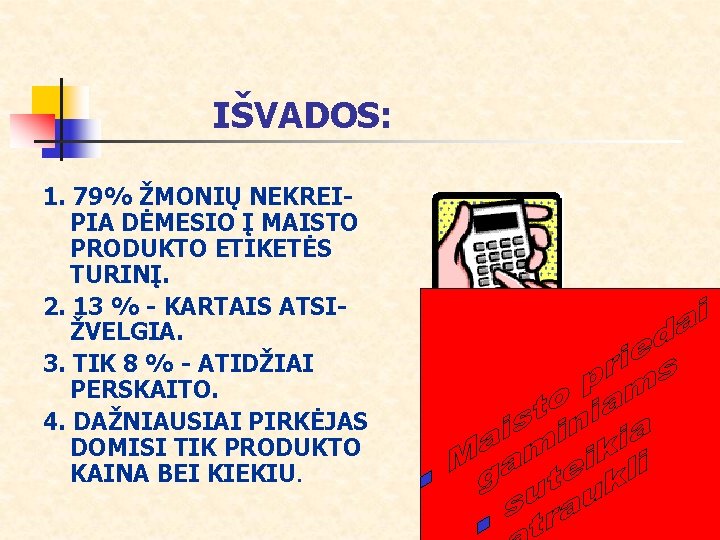 IŠVADOS: 1. 79% ŽMONIŲ NEKREIPIA DĖMESIO Į MAISTO PRODUKTO ETIKETĖS TURINĮ. 2. 13 %