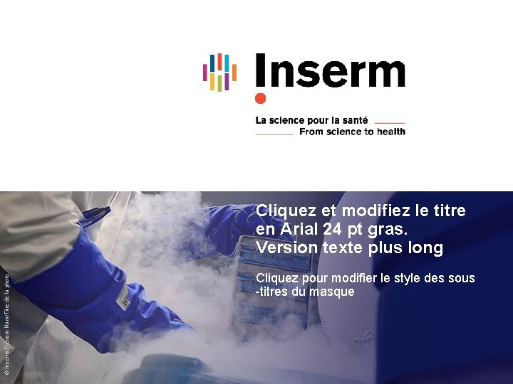 © Inserm/Prénom Nom/Titre de la photo Cliquez et modifiez le titre en Arial 24