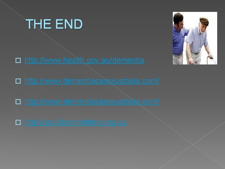 THE END � http: //www. health. gov. au/dementia � http: //www. dementiacareaustralia. com/ �