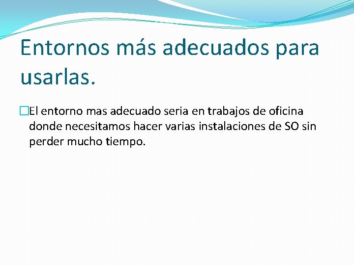 Entornos más adecuados para usarlas. �El entorno mas adecuado seria en trabajos de oficina