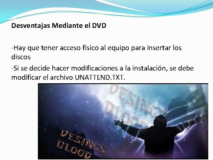 Desventajas Mediante el DVD -Hay que tener acceso físico al equipo para insertar los