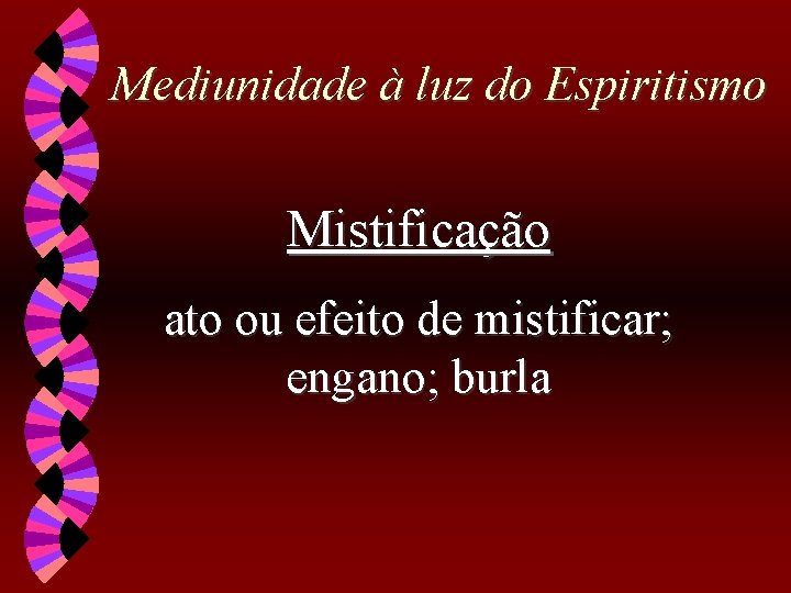 Mediunidade à luz do Espiritismo Mistificação ato ou efeito de mistificar; engano; burla 