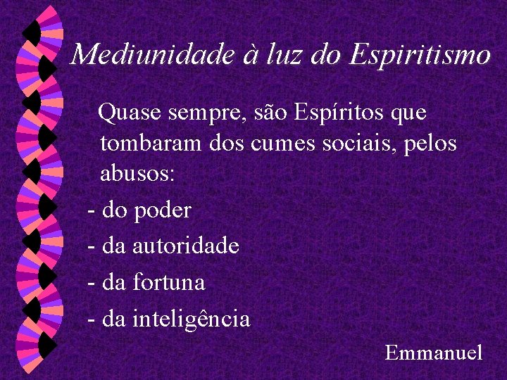 Mediunidade à luz do Espiritismo Quase sempre, são Espíritos que tombaram dos cumes sociais,