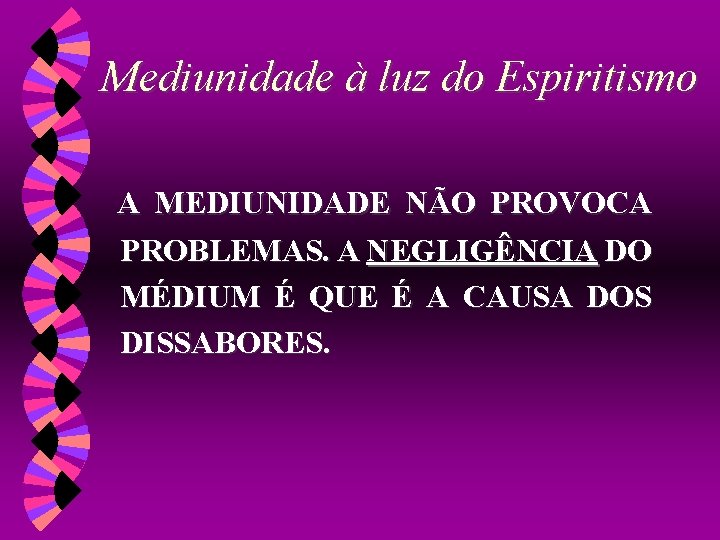 Mediunidade à luz do Espiritismo A MEDIUNIDADE NÃO PROVOCA PROBLEMAS. A NEGLIGÊNCIA DO MÉDIUM