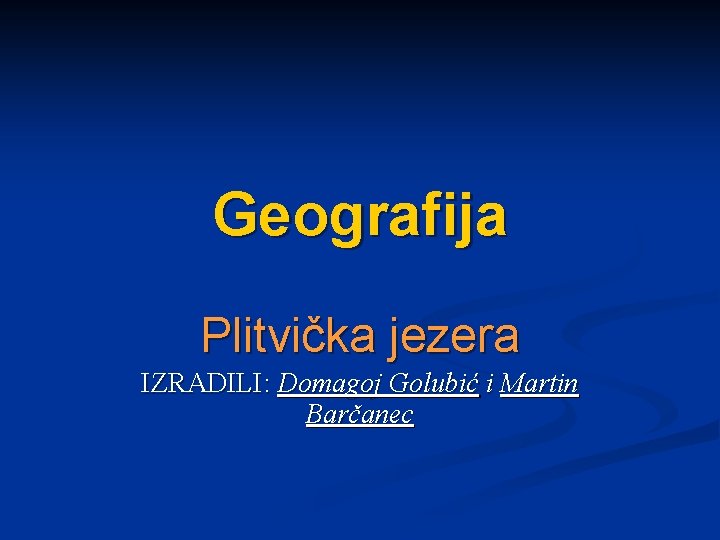 Geografija Plitvička jezera IZRADILI: Domagoj Golubić i Martin Barčanec 