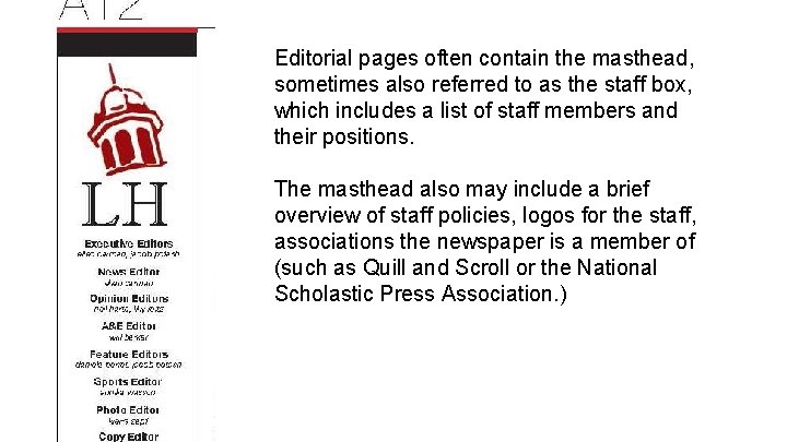 Editorial pages often contain the masthead, sometimes also referred to as the staff box,