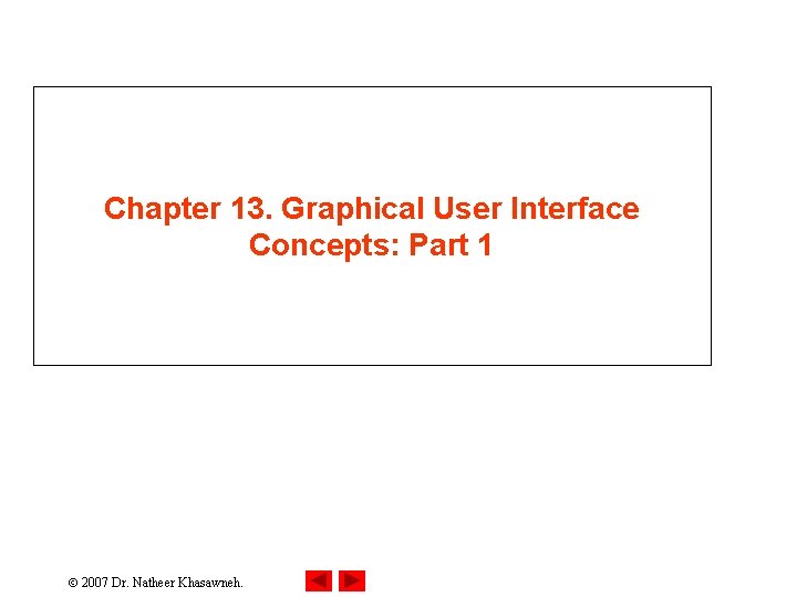 Chapter 13. Graphical User Interface Concepts: Part 1 2007 Dr. Natheer Khasawneh. 