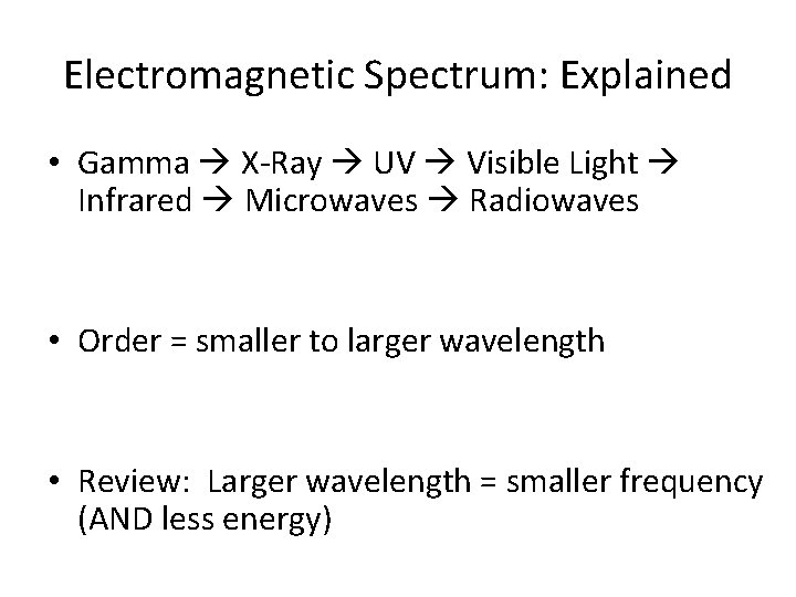 Electromagnetic Spectrum: Explained • Gamma X-Ray UV Visible Light Infrared Microwaves Radiowaves • Order