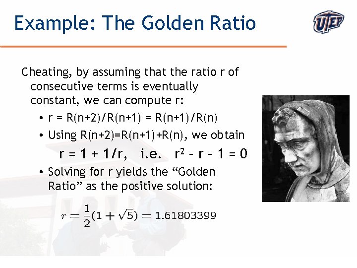 Example: The Golden Ratio Cheating, by assuming that the ratio r of consecutive terms