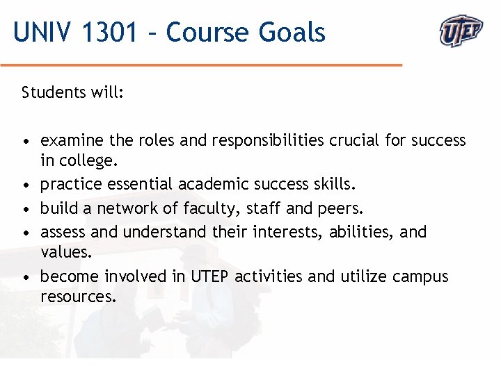 UNIV 1301 – Course Goals Students will: • examine the roles and responsibilities crucial