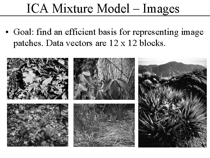 ICA Mixture Model – Images • Goal: find an efficient basis for representing image