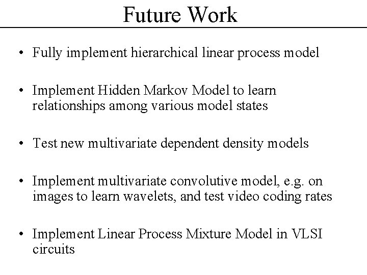 Future Work • Fully implement hierarchical linear process model • Implement Hidden Markov Model Future Work • Fully implement hierarchical linear process model • Implement Hidden Markov Model