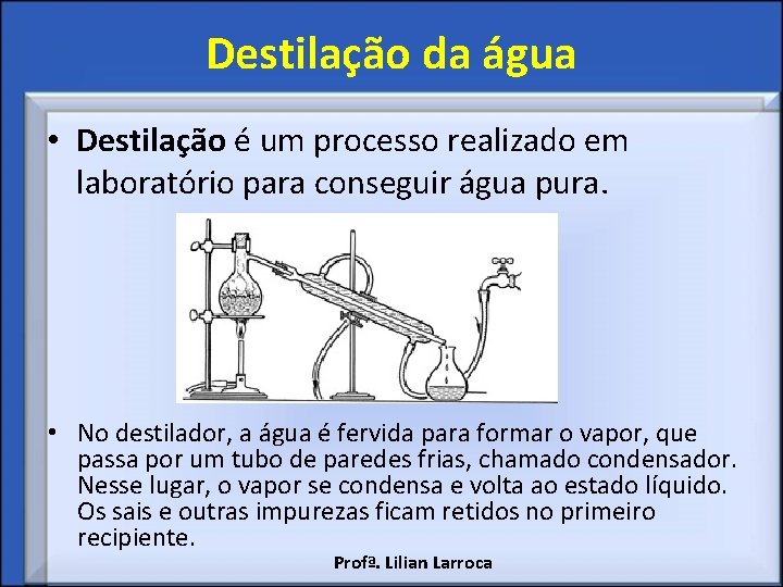 Destilação da água • Destilação é um processo realizado em laboratório para conseguir água