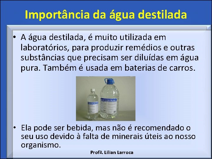 Importância da água destilada • A água destilada, é muito utilizada em laboratórios, para