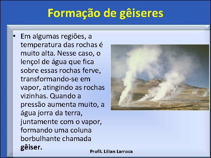 Formação de gêiseres • Em algumas regiões, a temperatura das rochas é muito alta.