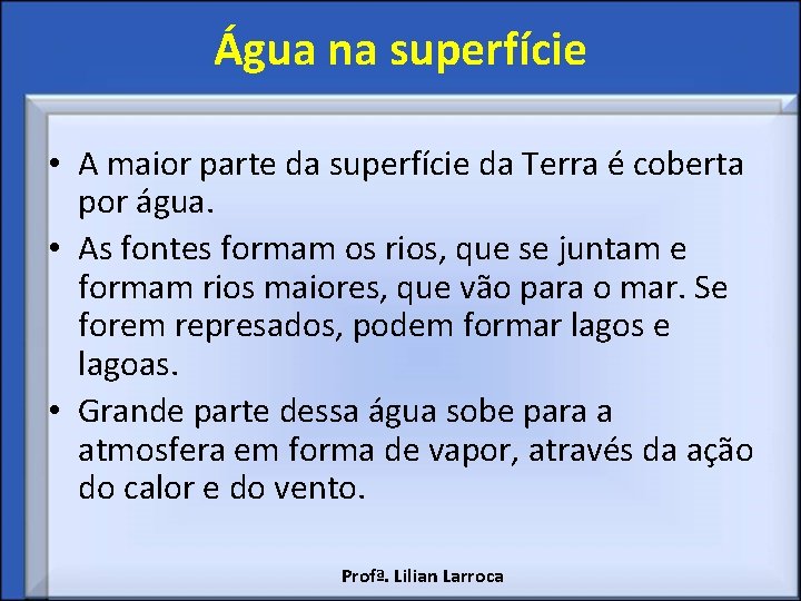 Água na superfície • A maior parte da superfície da Terra é coberta por