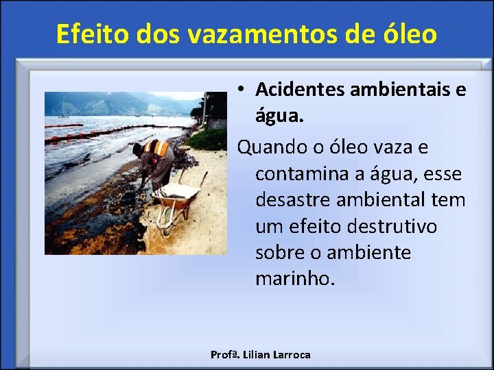 Efeito dos vazamentos de óleo • Acidentes ambientais e água. Quando o óleo vaza