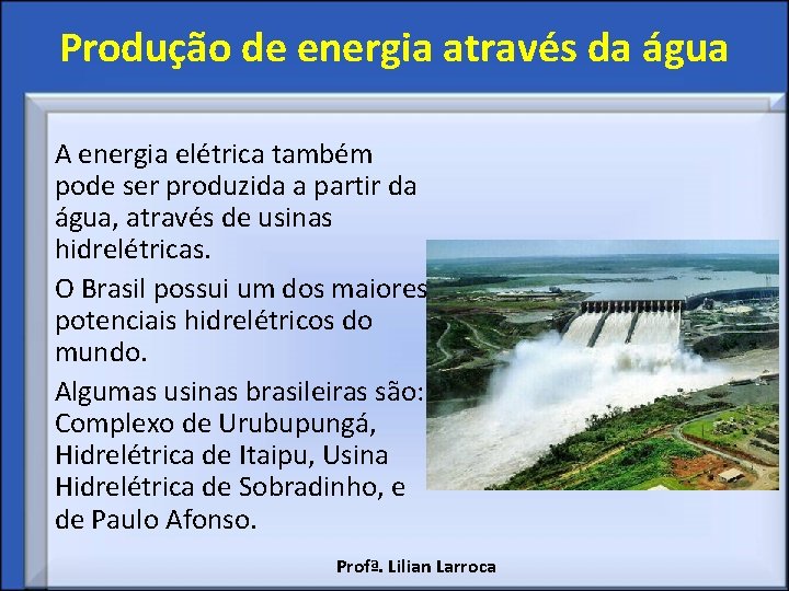 Produção de energia através da água A energia elétrica também pode ser produzida a