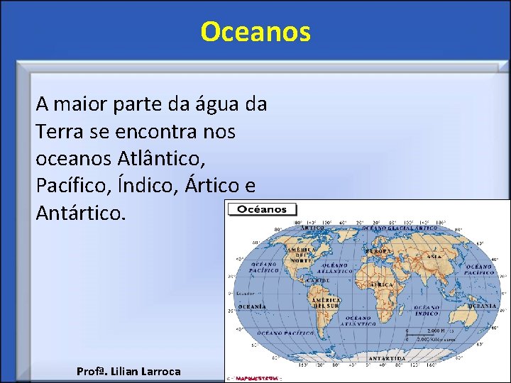 Oceanos A maior parte da água da Terra se encontra nos oceanos Atlântico, Pacífico,