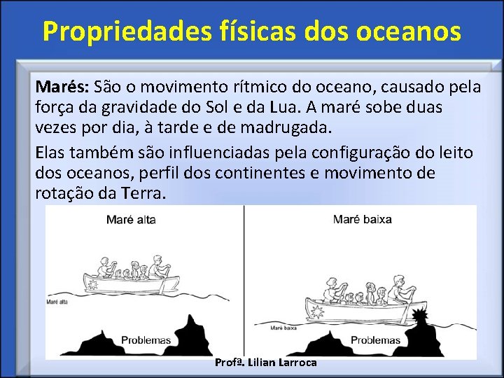 Propriedades físicas dos oceanos Marés: São o movimento rítmico do oceano, causado pela força