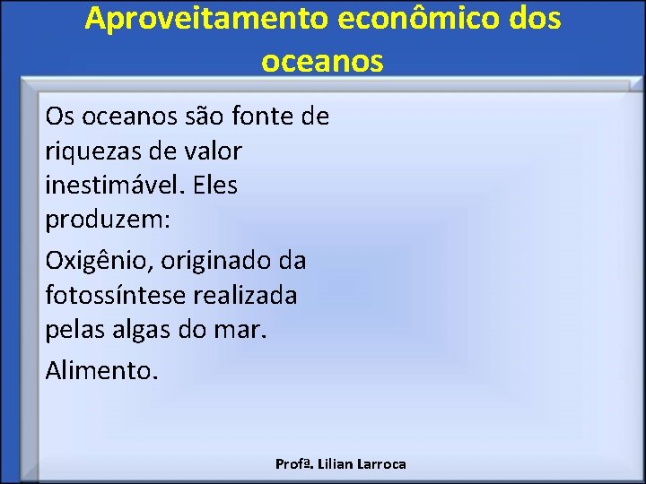 Aproveitamento econômico dos oceanos Os oceanos são fonte de riquezas de valor inestimável. Eles