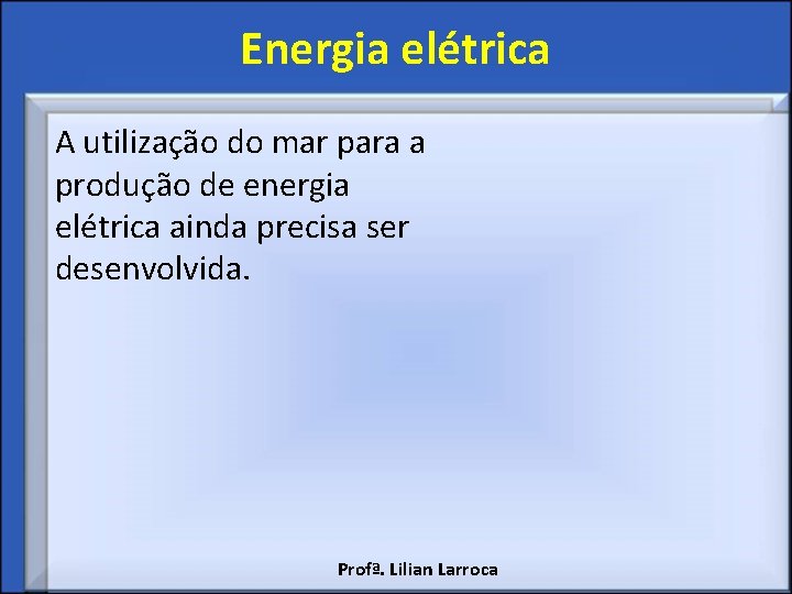 Energia elétrica A utilização do mar para a produção de energia elétrica ainda precisa