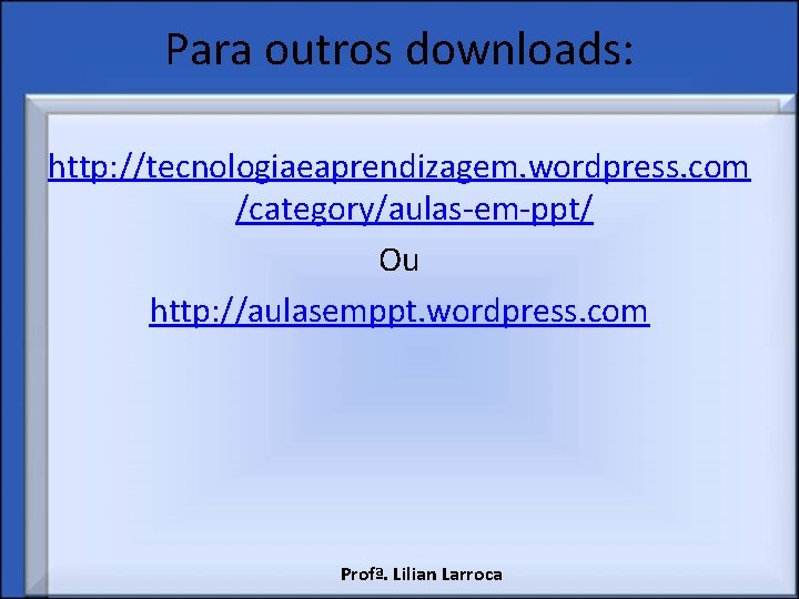 Para outros downloads: http: //tecnologiaeaprendizagem. wordpress. com /category/aulas-em-ppt/ Ou http: //aulasemppt. wordpress. com Profª.