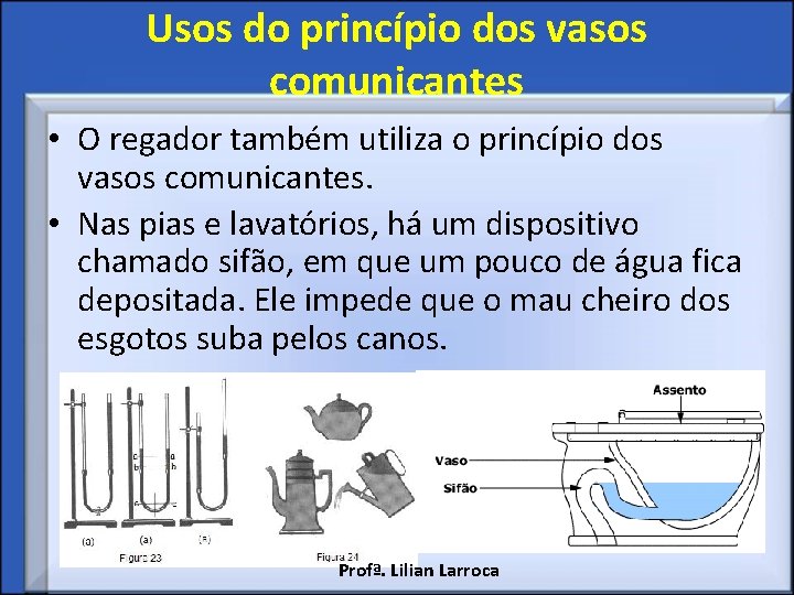 Usos do princípio dos vasos comunicantes • O regador também utiliza o princípio dos