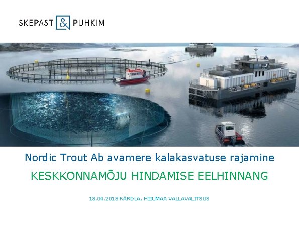 Nordic Trout Ab avamere kalakasvatuse rajamine KESKKONNAMÕJU HINDAMISE EELHINNANG 18. 04. 2018 KÄRDLA, HIIUMAA