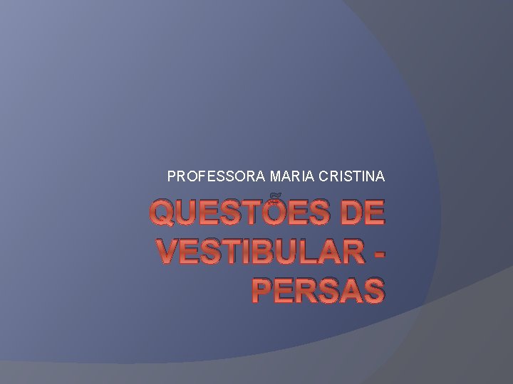 PROFESSORA MARIA CRISTINA QUESTÕES DE VESTIBULAR PERSAS 