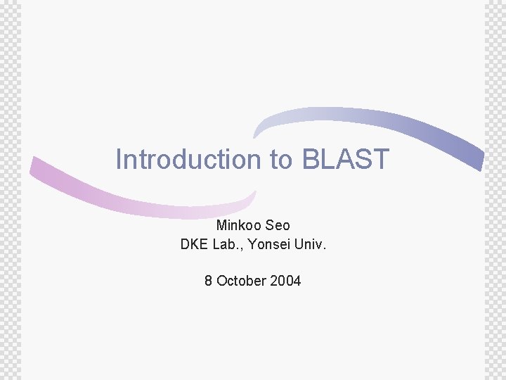 Introduction to BLAST Minkoo Seo DKE Lab. , Yonsei Univ. 8 October 2004 