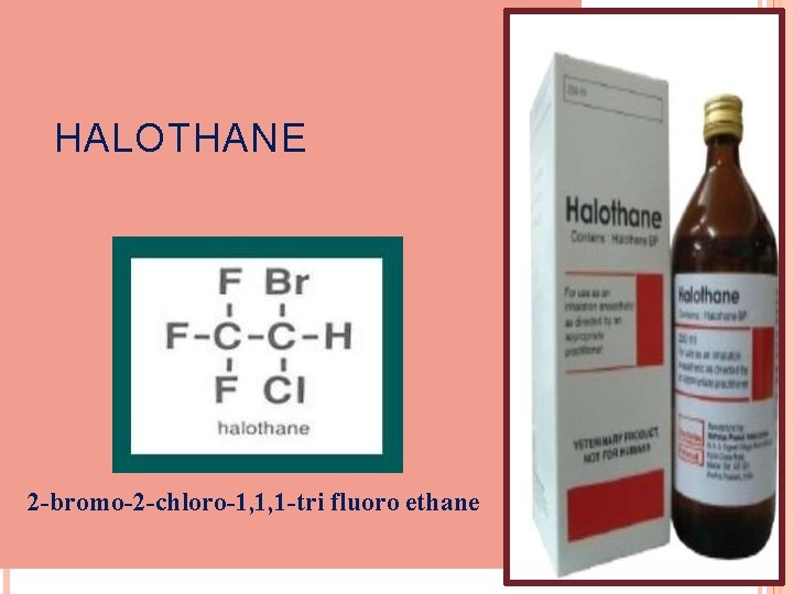 HALOTHANE 2 -bromo-2 -chloro-1, 1, 1 -tri fluoro ethane 