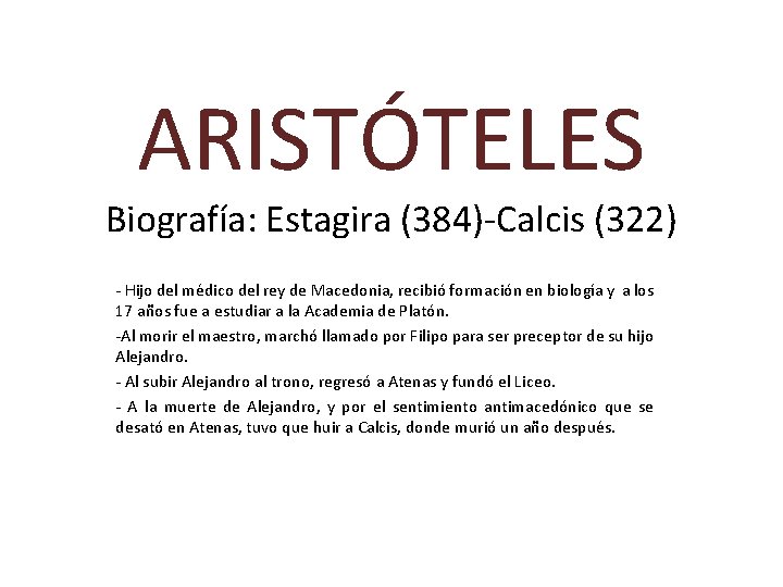 ARISTÓTELES Biografía: Estagira (384)-Calcis (322) - Hijo del médico del rey de Macedonia, recibió