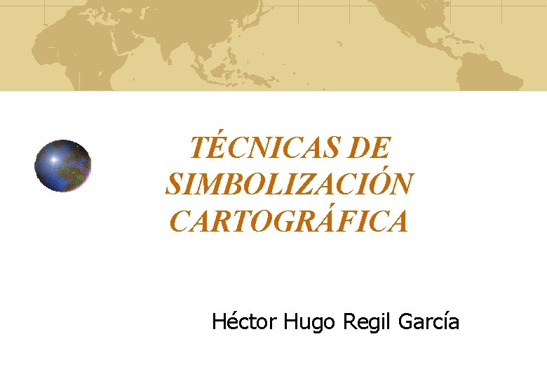 TÉCNICAS DE SIMBOLIZACIÓN CARTOGRÁFICA Héctor Hugo Regil García 