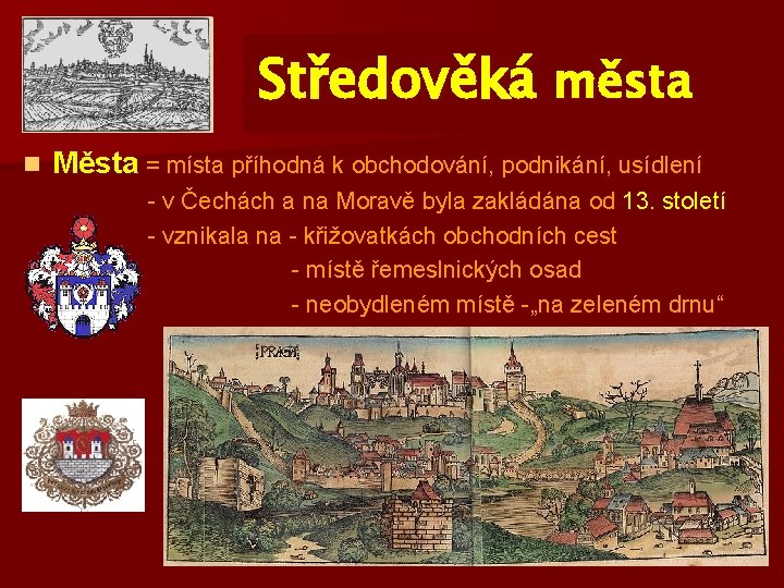 Středověká města n Města = místa příhodná k obchodování, podnikání, usídlení - v Čechách