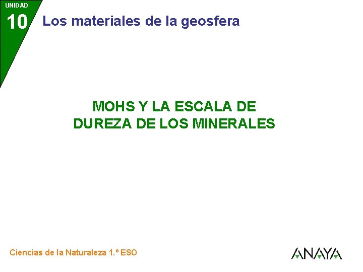 UNIDAD 10 Los materiales de la geosfera MOHS Y LA ESCALA DE DUREZA DE