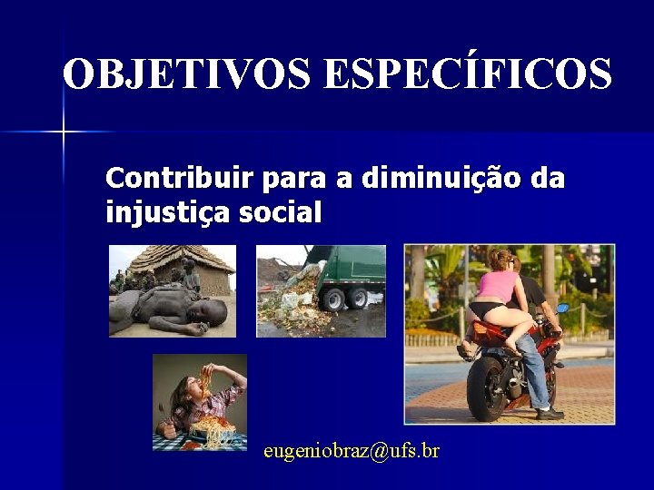 OBJETIVOS ESPECÍFICOS Contribuir para a diminuição da injustiça social eugeniobraz@ufs. br 