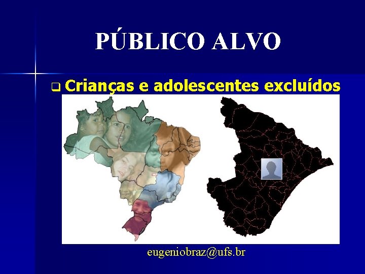 PÚBLICO ALVO q Crianças e adolescentes excluídos eugeniobraz@ufs. br 