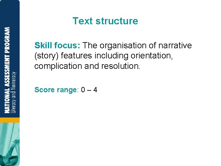 Text structure Skill focus: The organisation of narrative (story) features including orientation, complication and