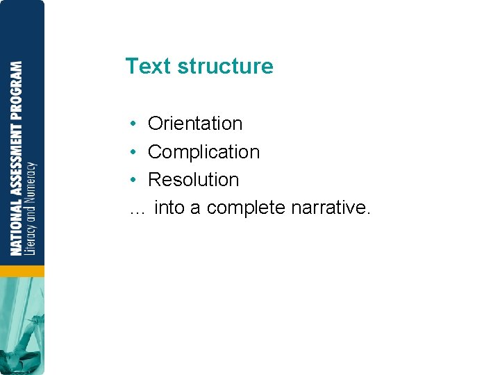 Text structure • Orientation • Complication • Resolution … into a complete narrative. 