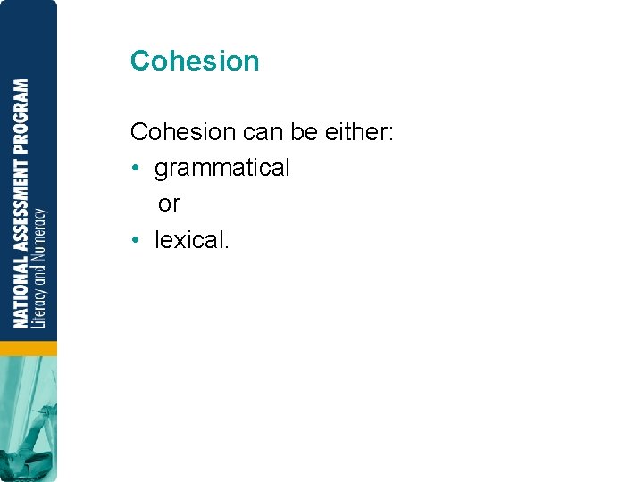 Cohesion can be either: • grammatical or • lexical. 