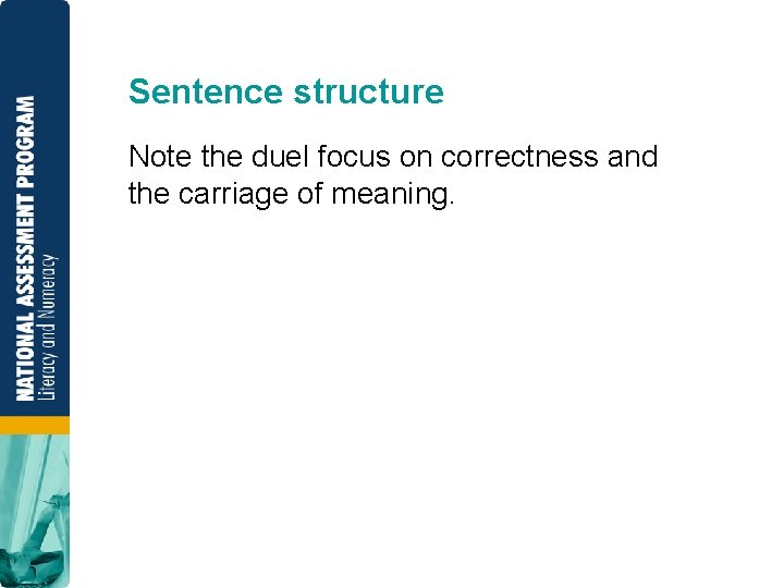 Sentence structure Note the duel focus on correctness and the carriage of meaning. 