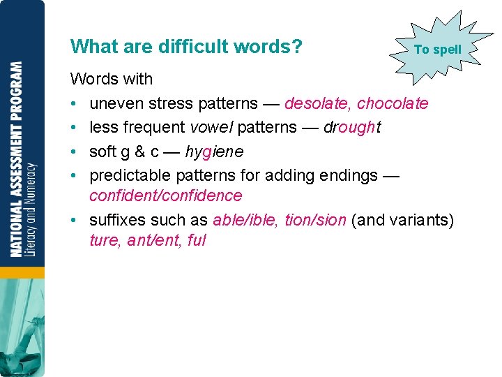 What are difficult words? To spell Words with • uneven stress patterns — desolate,