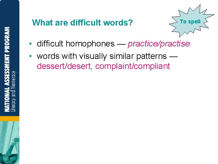 What are difficult words? To spell • difficult homophones — practice/practise • words with