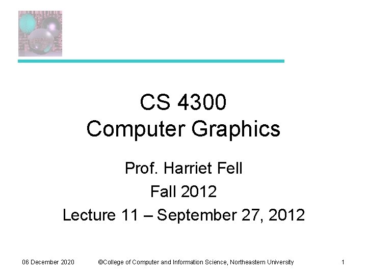CS 4300 Computer Graphics Prof. Harriet Fell Fall 2012 Lecture 11 – September 27, CS 4300 Computer Graphics Prof. Harriet Fell Fall 2012 Lecture 11 – September 27,