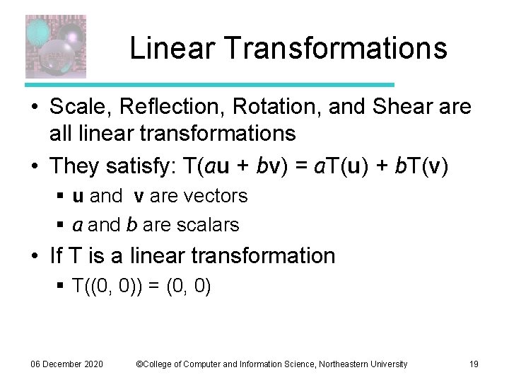 Linear Transformations • Scale, Reflection, Rotation, and Shear are all linear transformations • They Linear Transformations • Scale, Reflection, Rotation, and Shear are all linear transformations • They